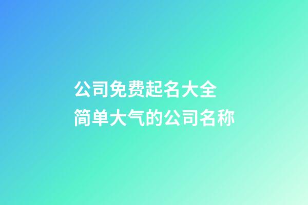 公司免费起名大全 简单大气的公司名称-第1张-公司起名-玄机派